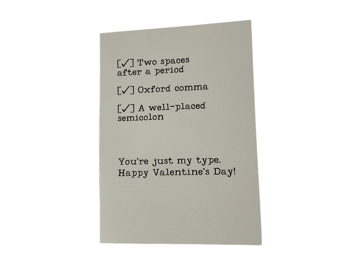 You're just my type. Happy Valentine's Day! Card